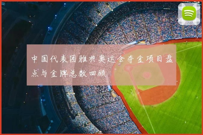 中国代表团雅典奥运会夺金项目盘点与金牌总数回顾