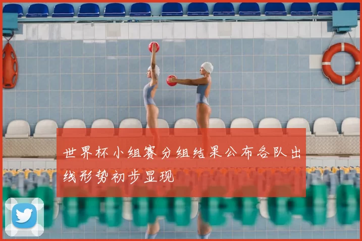 世界杯小组赛分组结果公布各队出线形势初步显现
