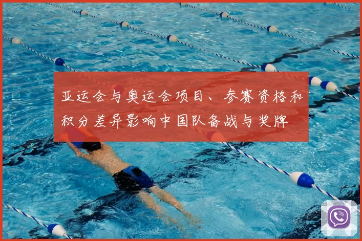亚运会与奥运会项目、参赛资格和积分差异影响中国队备战与奖牌