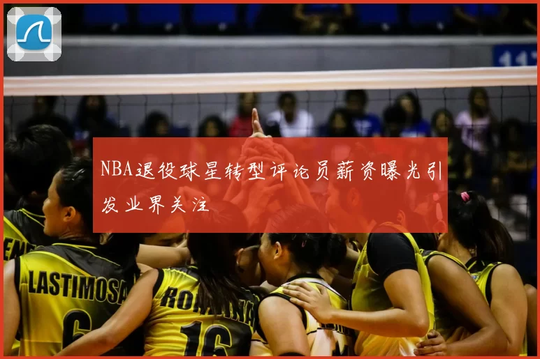 NBA退役球星转型评论员薪资曝光引发业界关注