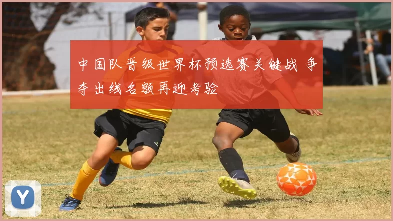 中国队晋级世界杯预选赛关键战 争夺出线名额再迎考验