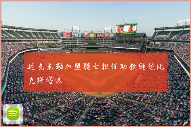 迈克米勒加盟骑士担任助教辅佐比克斯塔夫