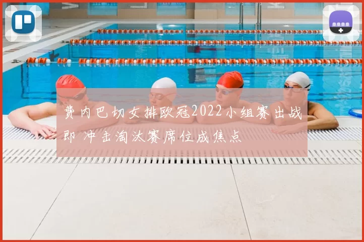 费内巴切女排欧冠2022小组赛出战即 冲击淘汰赛席位成焦点