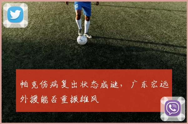帕克伤病复出状态成谜，广东宏远外援能否重振雄风