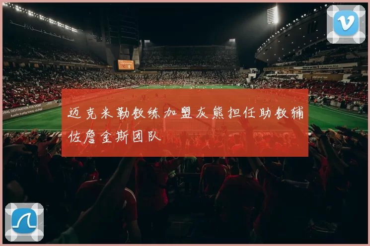 迈克米勒教练加盟灰熊担任助教辅佐詹金斯团队