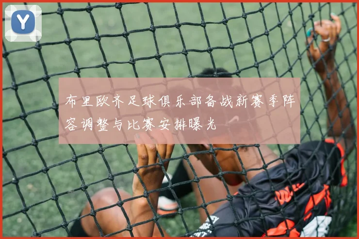 布里欧齐足球俱乐部备战新赛季阵容调整与比赛安排曝光