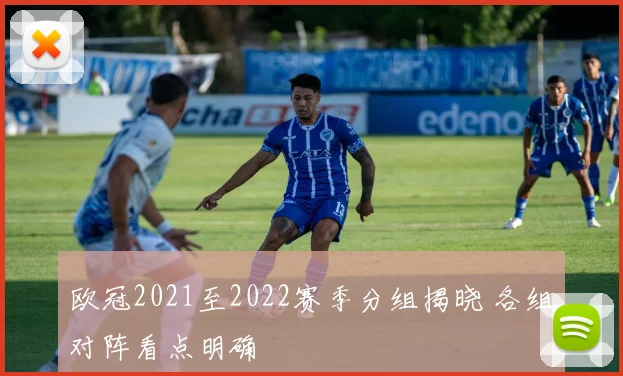 欧冠2021至2022赛季分组揭晓 各组对阵看点明确