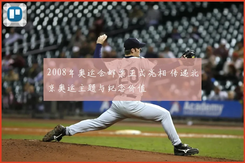 2008年奥运会邮票正式亮相 传递北京奥运主题与纪念价值