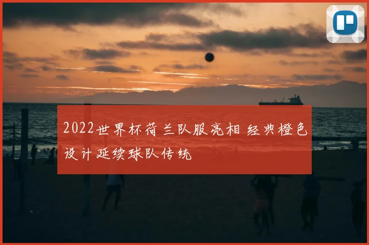 2022世界杯荷兰队服亮相 经典橙色设计延续球队传统