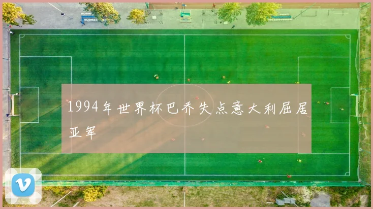 1994年世界杯巴乔失点意大利屈居亚军