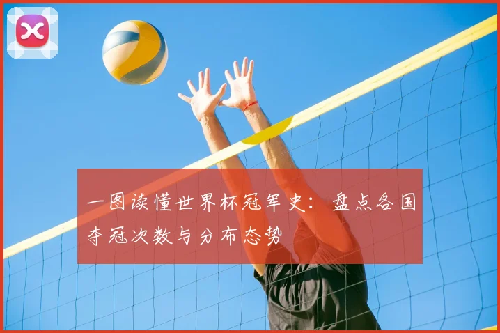 一图读懂世界杯冠军史:盘点各国夺冠次数与分布态势