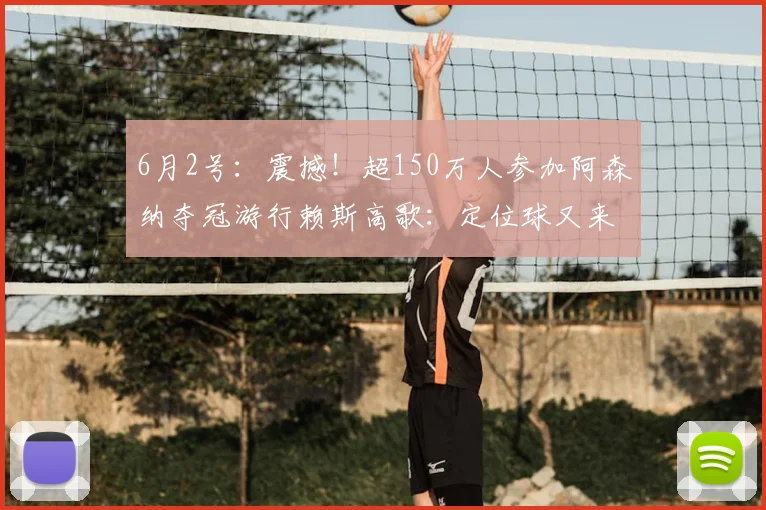 6月2号：震撼！超150万人参加阿森纳夺冠游行赖斯高歌：定位球又来了哈哈_ole_球迷_庆典