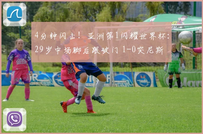 4分钟闪击!亚洲第1闪耀世界杯:29岁中场脚后跟破门 1-0突尼斯